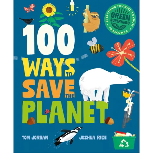 100 Ways to Save the Planet: Everything You Need to Know to Become a Green Super Hero!