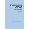 Space Weapons and U.S. Strategy: Origins and Development