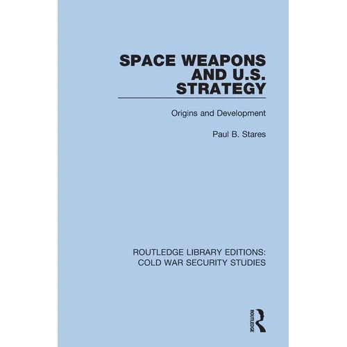 Space Weapons and U.S. Strategy: Origins and Development
