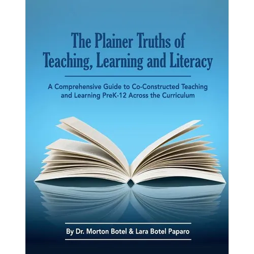 The Plainer Truths of Teaching, Learning and Literacy: A comprehensive guide to reading, writing, speaking and listening Pre-K-12 across the curriculu