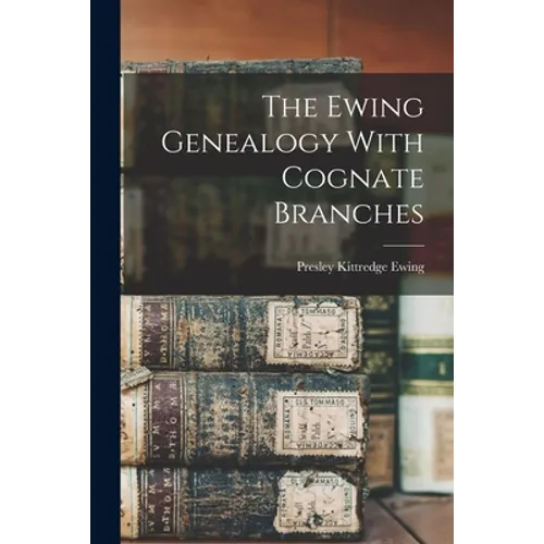 The Ewing Genealogy With Cognate Branches