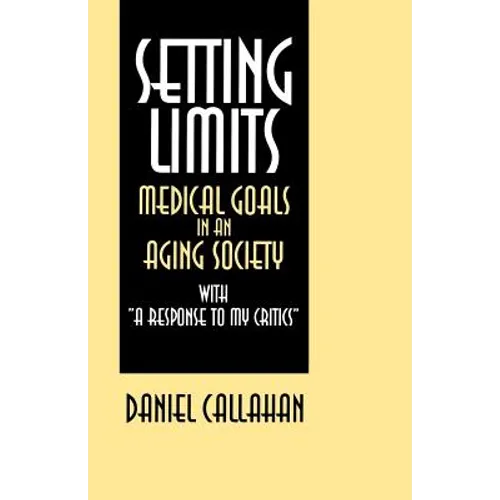 Setting Limits: Medical Goals in an Aging Society with "A Response to My Critics"
