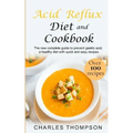Acid Reflux Diet and Cookbook: The new complete guide to prevent gastric acid, a healthy diet with quick and easy recipes.Delicious dishes for breakf