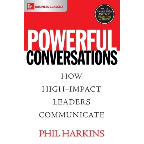 Powerful Conversations: How High Impact Leaders Communicate