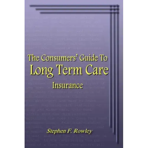 The Consumers' Guide To Long Term Care Insurance