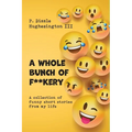 A Whole Bunch of F**kery: A Collection of Funny Short Stories From My Life
