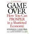 Game Over: How You Can Prosper in a Shattered Economy