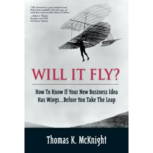 Will It Fly? How to Know If Your New Business Idea Has Wings...Before You Take the Leap