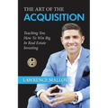 The Art of the Acquisition: Teaching You How To Win Big In Real Estate Investing