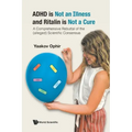 ADHD Is Not an Illness and Ritalin Is Not a Cure: A Comprehensive Rebuttal of the (Alleged) Scientific Consensus
