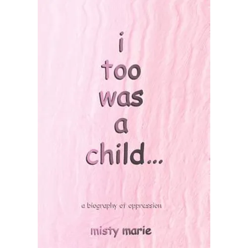 i too was a child...: a biography of oppression