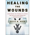 Healing the Wounds: Overcoming the Trauma of Layoffs and Revitalizing Downsized Organizations