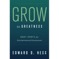 Grow to Greatness: Smart Growth for Entrepreneurial Businesses