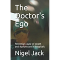 The Doctor's Ego: Perennial cause of death and dysfunction in hospitals
