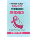 Nurturing Wellness: The Path To Breast Cancer Awareness: Unlocking the Secrets to Early Detection and Care With Knowledge for Health and Healing
