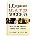 101 Strategies for Recruiting Success: Where, When, and How to Find the Right People Every Time