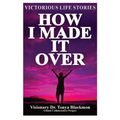 How I Made It Over: Victorious Life Stories