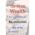 Tax-FREE Wealth: How to use the tax laws for $2,000,000 free of tax