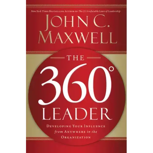 The 360 Degree Leader: Developing Your Influence from Anywhere in the Organization