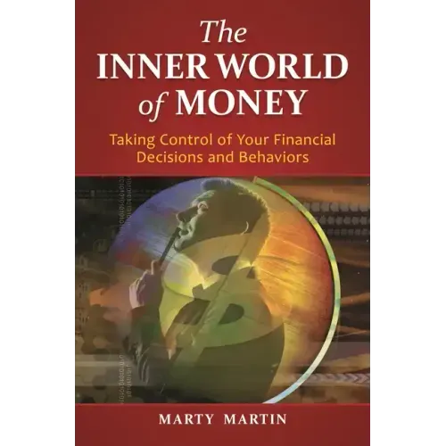 The Inner World of Money: Taking Control of Your Financial Decisions and Behaviors