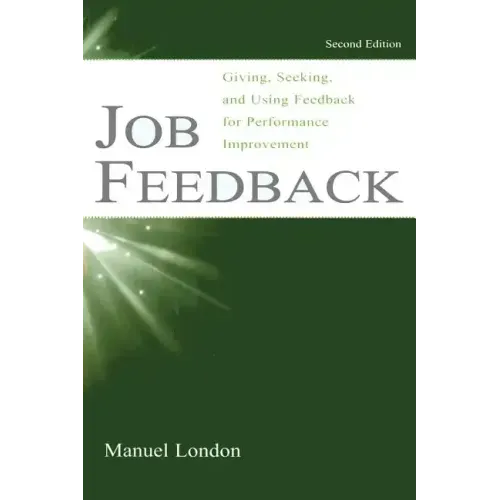 Job Feedback: Giving, Seeking, and Using Feedback for Performance Improvement