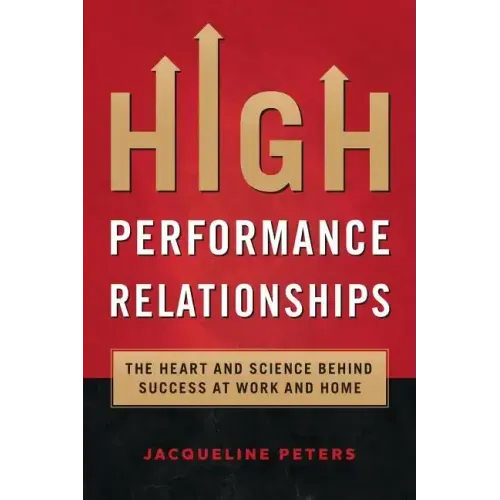 High Performance Relationships: The Heart and Science behind Success at Work and Home