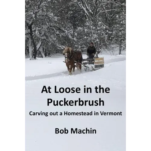 At Loose in the Puckerbrush: Carving out a Homestead in Vermont