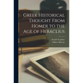Greek Historical Thought From Homer to the Age of Heraclius
