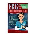 EKG Interpretation: 24 Hours or Less to EASILY PASS the ECG Portion of the NCLEX!