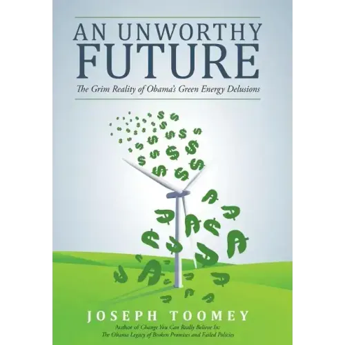 An Unworthy Future: The Grim Reality of Obama's Green Energy Delusions