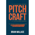 Pitch Craft: The Proven Playbook for Crafting Persuasive Presentations in High-Stakes Pursuits