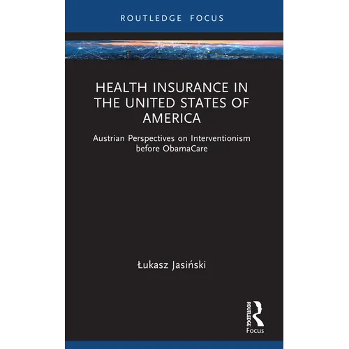 Health Insurance in the United States of America: Austrian Perspectives on Interventionism before ObamaCare