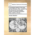 A Compleat Herbal of the Late James Newton, M.D. Containing the Prints and the English Names of Several Thousand Trees, Plants, Shrubs, ...
