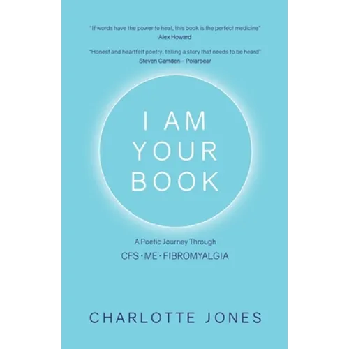 I Am Your Book: A Poetic Journey Through CFS/ME/Fibromyalgia