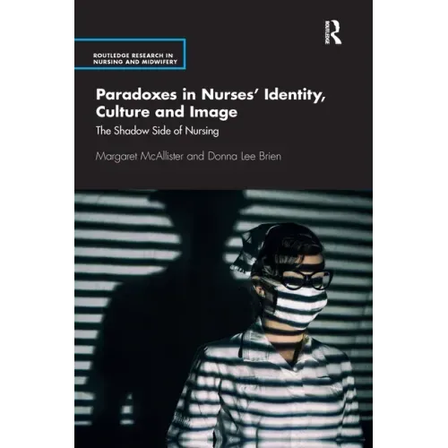 Paradoxes in Nurses' Identity, Culture and Image: The Shadow Side of Nursing
