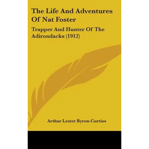 The Life And Adventures Of Nat Foster: Trapper And Hunter Of The Adirondacks (1912)