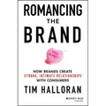 Romancing the Brand: How Brands Create Strong, Intimate Relationships with Consumers