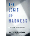 The Logic of Madness: A New Theory of Mental Illness
