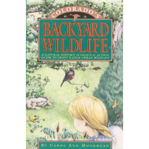Colorado's Backyard Wildlife: A Natural History, Ecology, & Action Guide to Front Range Urban Wildlife