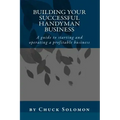 Building Your Successful Handyman Business: A guide to starting and operating a profitable contracting business