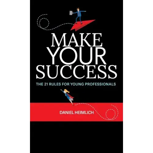 Make Your Success: The 21 Rules For Young Professionals