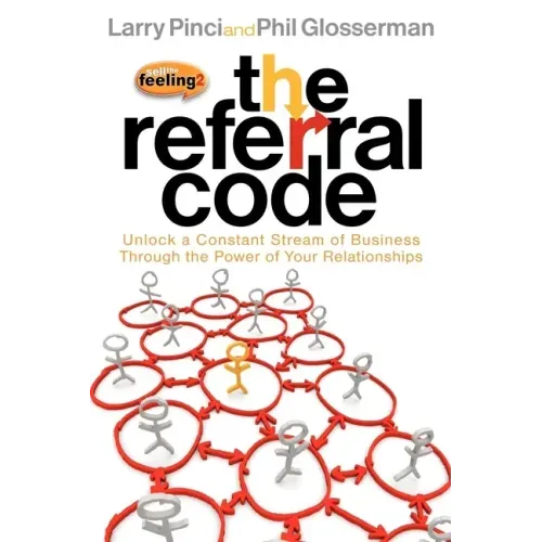 The Referral Code: Unlock a Constant Stream of Business Through the Power of Your Relationships