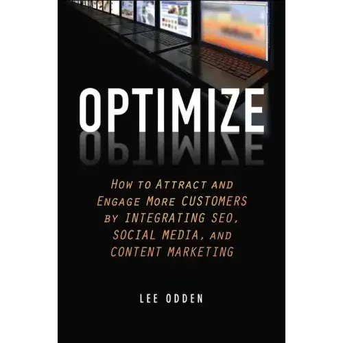 Optimize: How to Attract and Engage More Customers by Integrating SEO, Social Media, and Content Marketing
