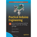 Practical Arduino Engineering: End to End Development with the Arduino, Fusion 360, 3D Printing, and Eagle