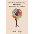 Essentials for Cultivating Passionate Volunteers and Leaders: Guidelines for Organizations that Value Connection