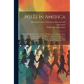 Poles in America: Their Contribution to a Century of Progress: a Commemorative Souvenir Book Compiled and Published on the Occasion of t