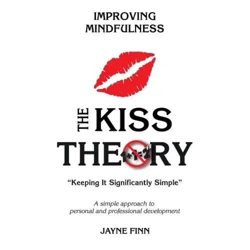 The KISS Theory: Improving Mindfulness: Keep It Strategically Simple "A simple approach to personal and professional development."