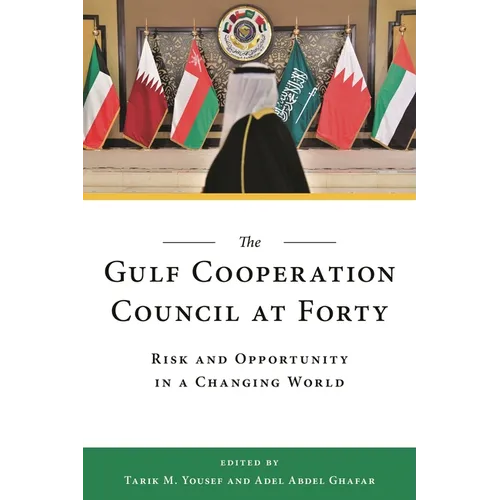 The Gulf Cooperation Council at Forty: Risk and Opportunity in a Changing World