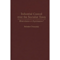 Industrial Control Over the Socialist Town: Benevolence or Exploitation?