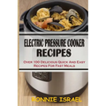 Electric Pressure Cooker Recipes: Over 100 Delicious Quick And Easy Recipes For Fast Meals